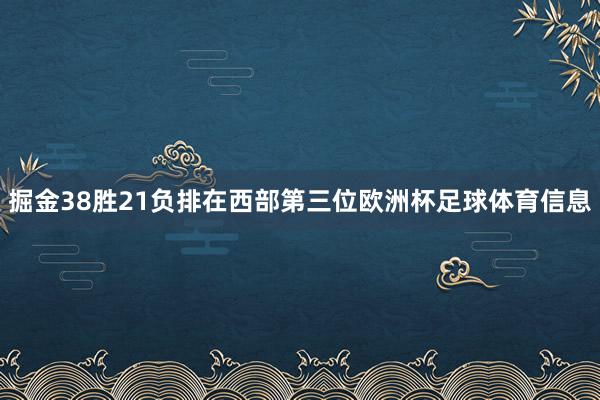 掘金38胜21负排在西部第三位欧洲杯足球体育信息