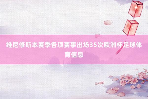 维尼修斯本赛季各项赛事出场35次欧洲杯足球体育信息