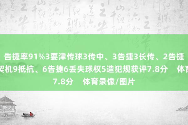 告捷率91%3要津传球3传中、3告捷3长传、2告捷2创造要紧契机9抵抗、6告捷6丢失球权5造犯规获评7.8分    体育录像/图片