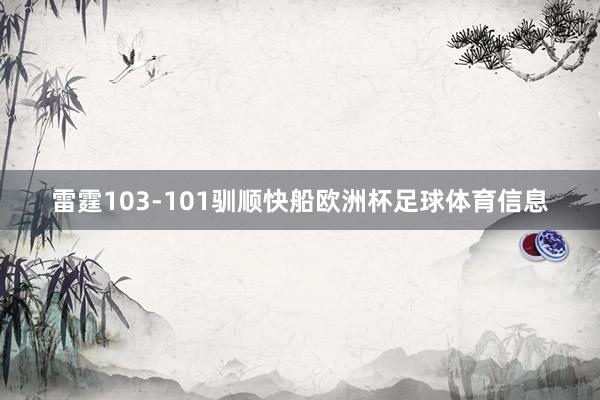 雷霆103-101驯顺快船欧洲杯足球体育信息