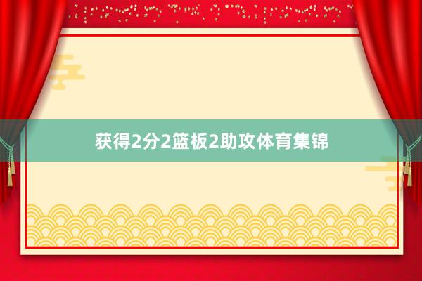 获得2分2篮板2助攻体育集锦