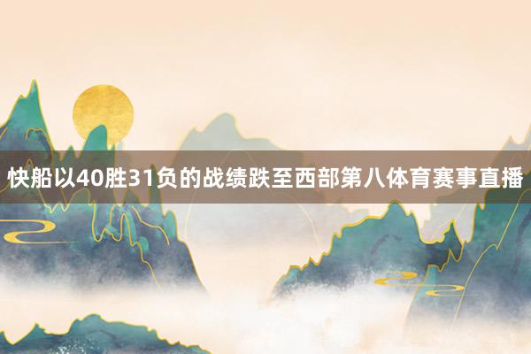 快船以40胜31负的战绩跌至西部第八体育赛事直播