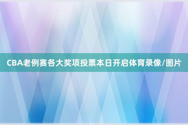 CBA老例赛各大奖项投票本日开启体育录像/图片