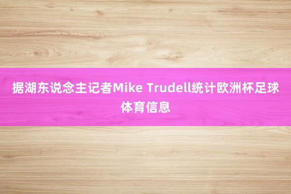 据湖东说念主记者Mike Trudell统计欧洲杯足球体育信息
