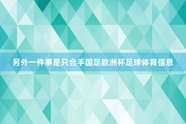 另外一件事是只合手国足欧洲杯足球体育信息