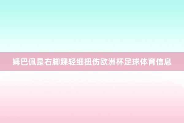 姆巴佩是右脚踝轻细扭伤欧洲杯足球体育信息