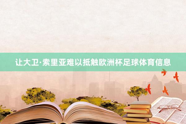 让大卫·索里亚难以抵触欧洲杯足球体育信息