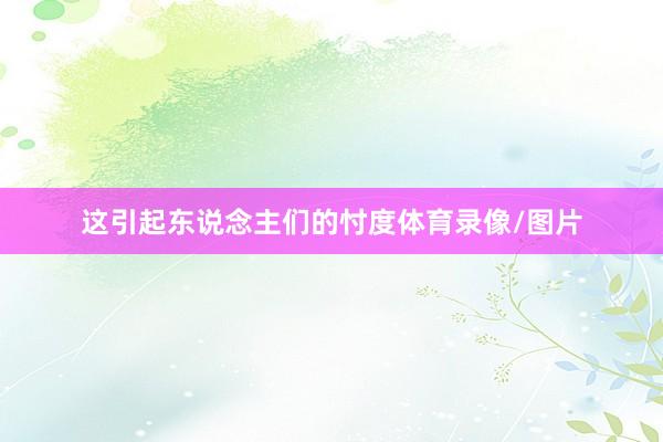 这引起东说念主们的忖度体育录像/图片
