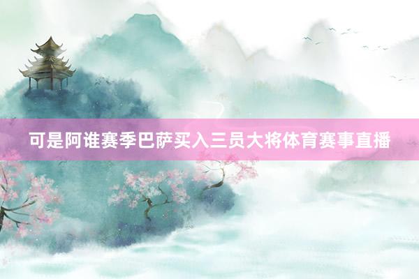 可是阿谁赛季巴萨买入三员大将体育赛事直播