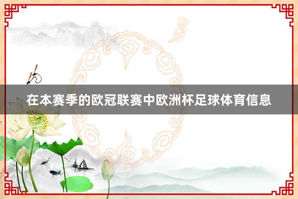 在本赛季的欧冠联赛中欧洲杯足球体育信息