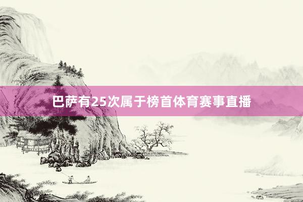 巴萨有25次属于榜首体育赛事直播