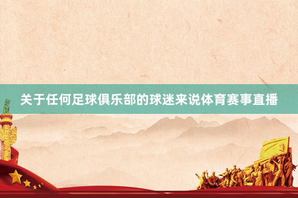 关于任何足球俱乐部的球迷来说体育赛事直播