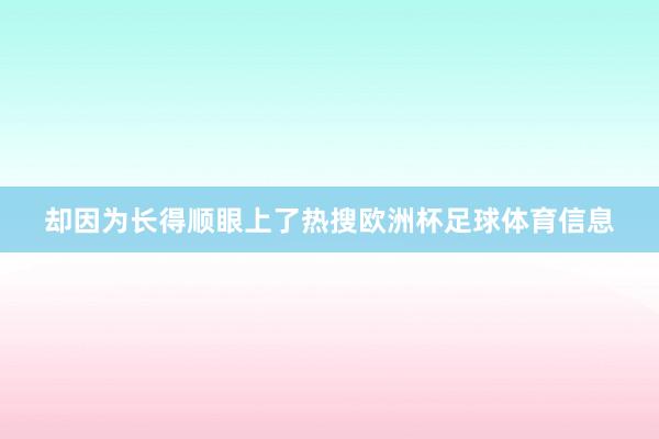 却因为长得顺眼上了热搜欧洲杯足球体育信息