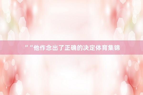 ““他作念出了正确的决定体育集锦
