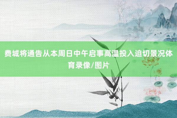 费城将通告从本周日中午启事高温投入迫切景况体育录像/图片