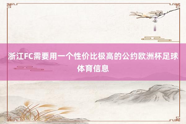 浙江FC需要用一个性价比极高的公约欧洲杯足球体育信息