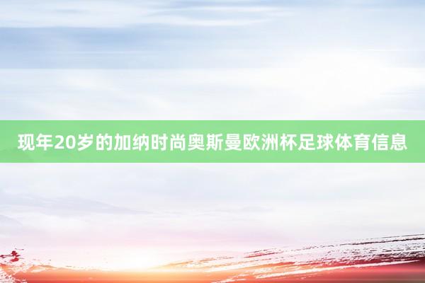 现年20岁的加纳时尚奥斯曼欧洲杯足球体育信息
