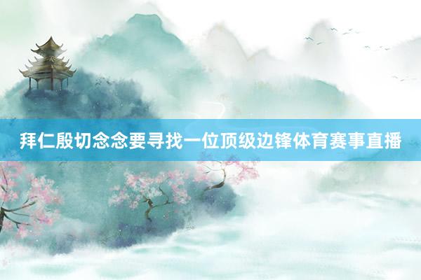 拜仁殷切念念要寻找一位顶级边锋体育赛事直播