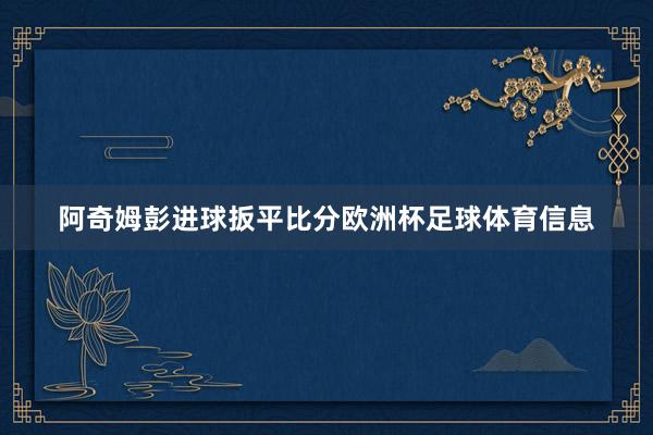 阿奇姆彭进球扳平比分欧洲杯足球体育信息