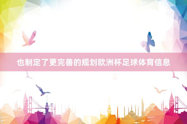 也制定了更完善的规划欧洲杯足球体育信息