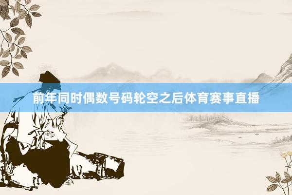 前年同时偶数号码轮空之后体育赛事直播