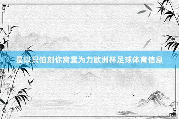 是以只怕刻你窝囊为力欧洲杯足球体育信息