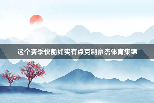 这个赛季快船如实有点克制豪杰体育集锦