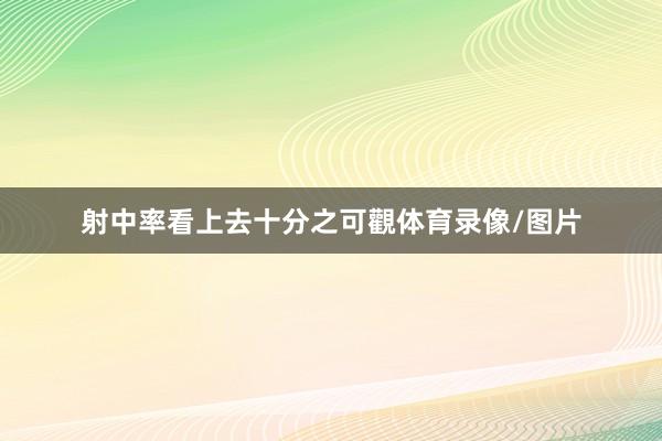 射中率看上去十分之可觀体育录像/图片
