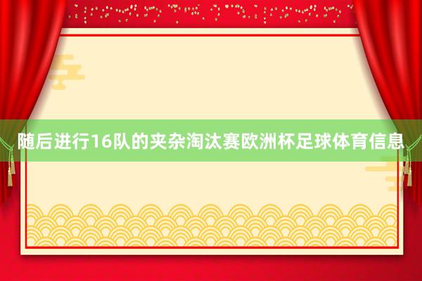 随后进行16队的夹杂淘汰赛欧洲杯足球体育信息