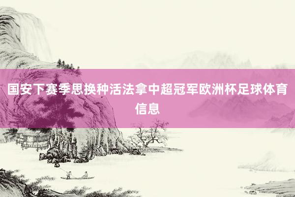 国安下赛季思换种活法拿中超冠军欧洲杯足球体育信息
