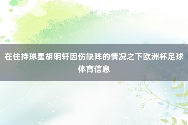 在住持球星胡明轩因伤缺阵的情况之下欧洲杯足球体育信息