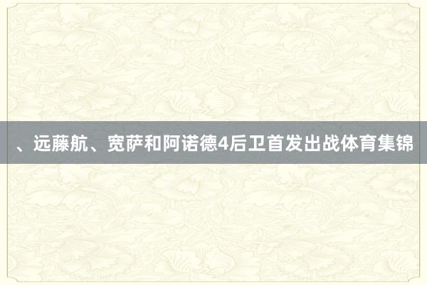 、远藤航、宽萨和阿诺德4后卫首发出战体育集锦