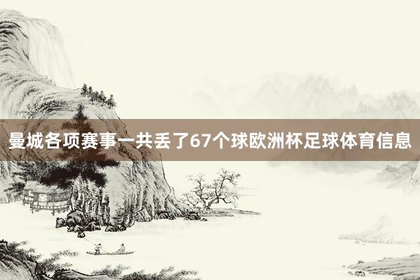 曼城各项赛事一共丢了67个球欧洲杯足球体育信息