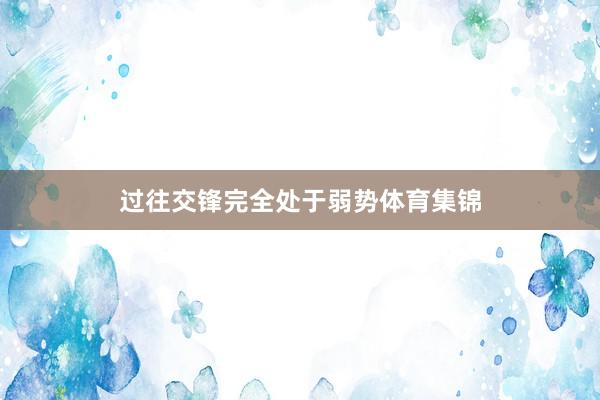 过往交锋完全处于弱势体育集锦