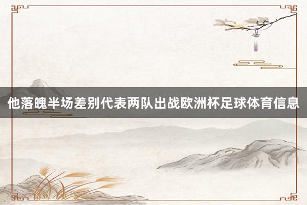 他落魄半场差别代表两队出战欧洲杯足球体育信息