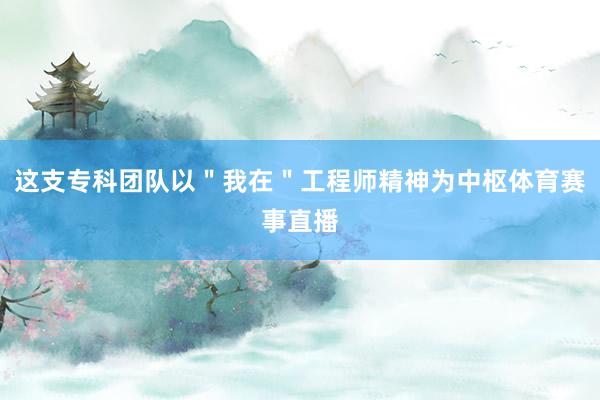 这支专科团队以＂我在＂工程师精神为中枢体育赛事直播