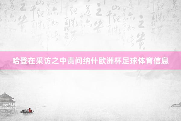 哈登在采访之中责问纳什欧洲杯足球体育信息