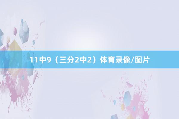 11中9（三分2中2）体育录像/图片