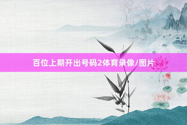 百位上期开出号码2体育录像/图片