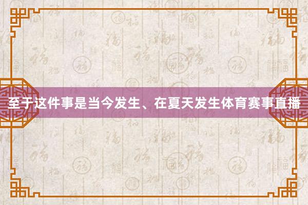 至于这件事是当今发生、在夏天发生体育赛事直播