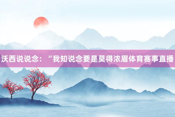沃西说说念：“我知说念要是莫得浓眉体育赛事直播
