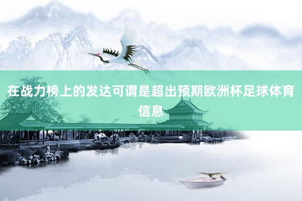 在战力榜上的发达可谓是超出预期欧洲杯足球体育信息