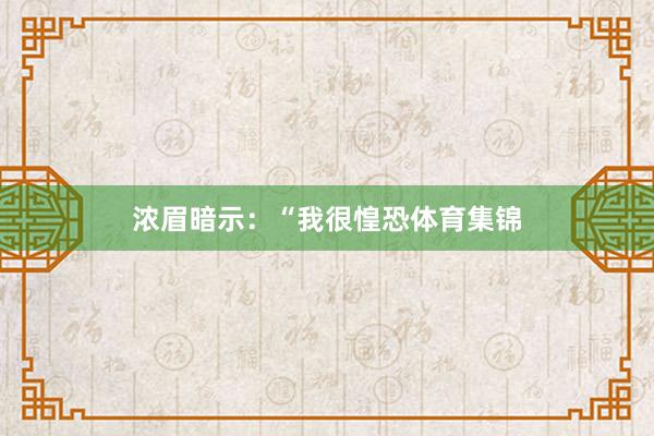 浓眉暗示：“我很惶恐体育集锦