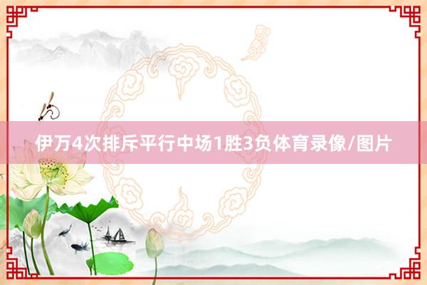 伊万4次排斥平行中场1胜3负体育录像/图片