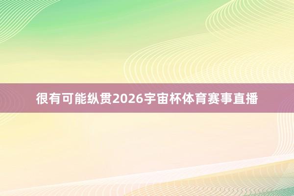 很有可能纵贯2026宇宙杯体育赛事直播